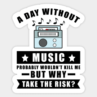 A day without Music probably wouldn't kill me but why take the risk Sticker